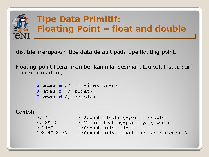 Tipe Data Primitif: Floating Point – float and double merupakan tipe data default pada