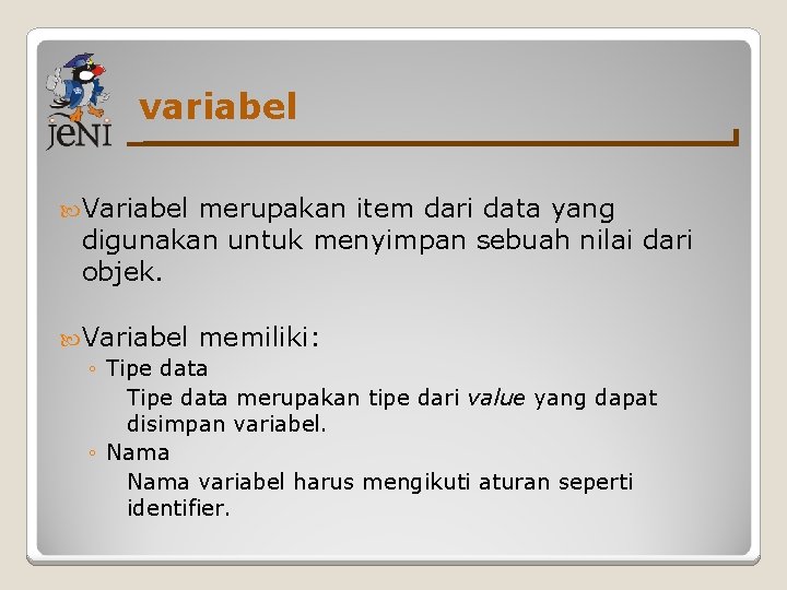 variabel Variabel merupakan item dari data yang digunakan untuk menyimpan sebuah nilai dari objek.