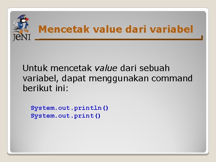 Mencetak value dari variabel Untuk mencetak value dari sebuah variabel, dapat menggunakan command berikut
