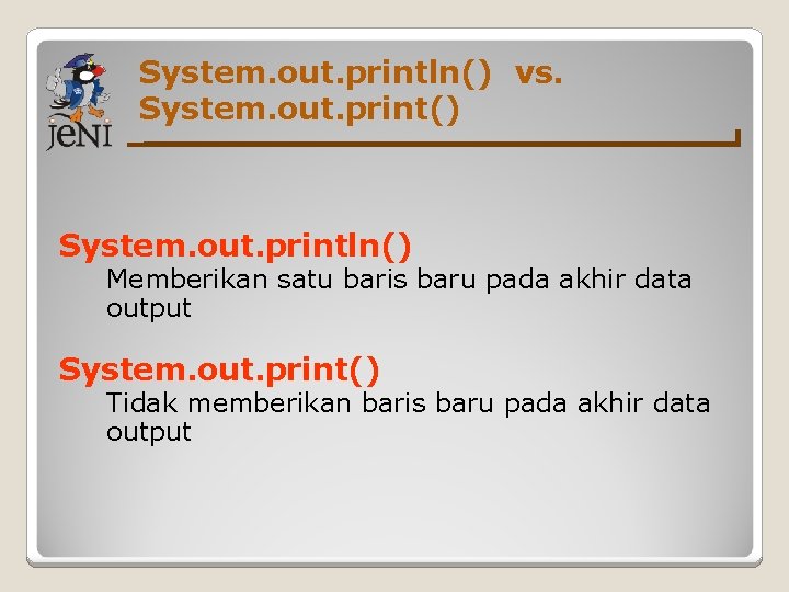 System. out. println() vs. System. out. print() System. out. println() Memberikan satu baris baru