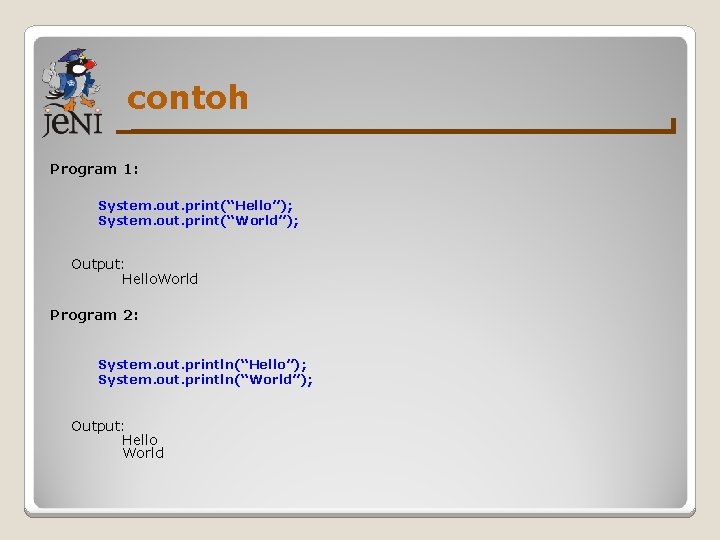 contoh Program 1: System. out. print(“Hello”); System. out. print(“World”); Output: Hello. World Program 2: