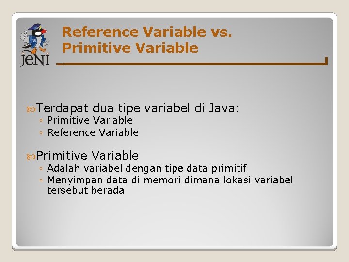 Reference Variable vs. Primitive Variable Terdapat dua tipe ◦ Primitive Variable ◦ Reference Variable