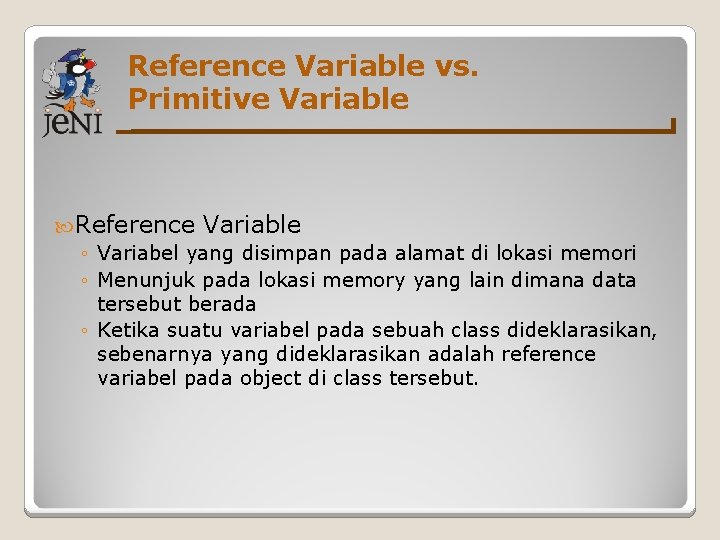 Reference Variable vs. Primitive Variable Reference Variable ◦ Variabel yang disimpan pada alamat di