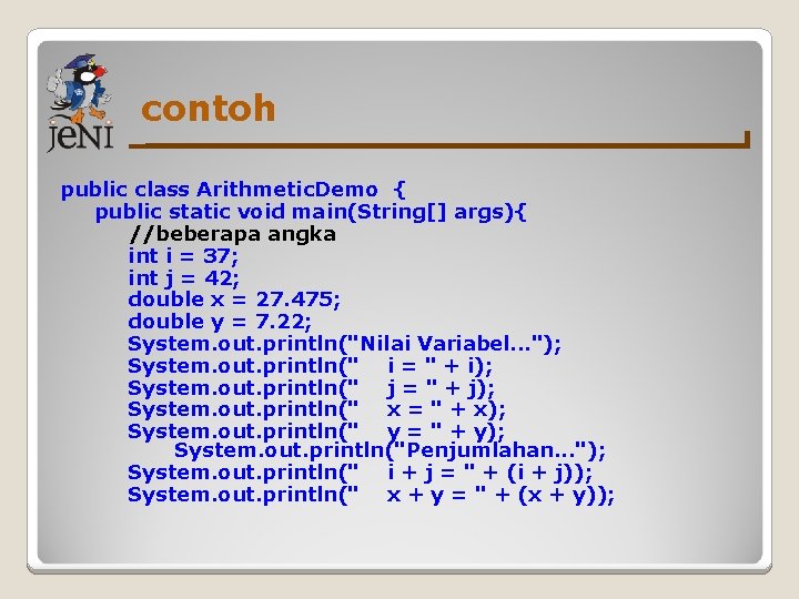 contoh public class Arithmetic. Demo { public static void main(String[] args){ //beberapa angka int