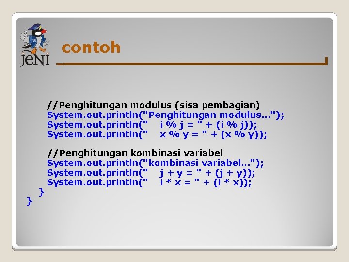 contoh //Penghitungan modulus (sisa pembagian) System. out. println("Penghitungan modulus. . . "); System. out.