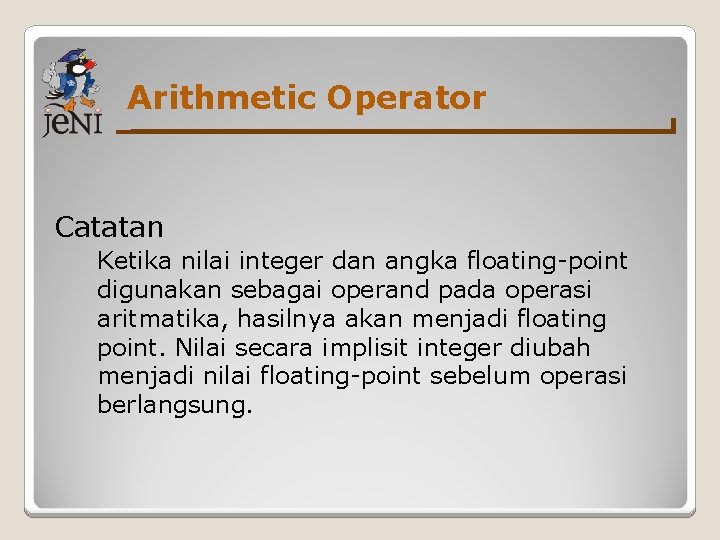 Arithmetic Operator Catatan Ketika nilai integer dan angka floating-point digunakan sebagai operand pada operasi