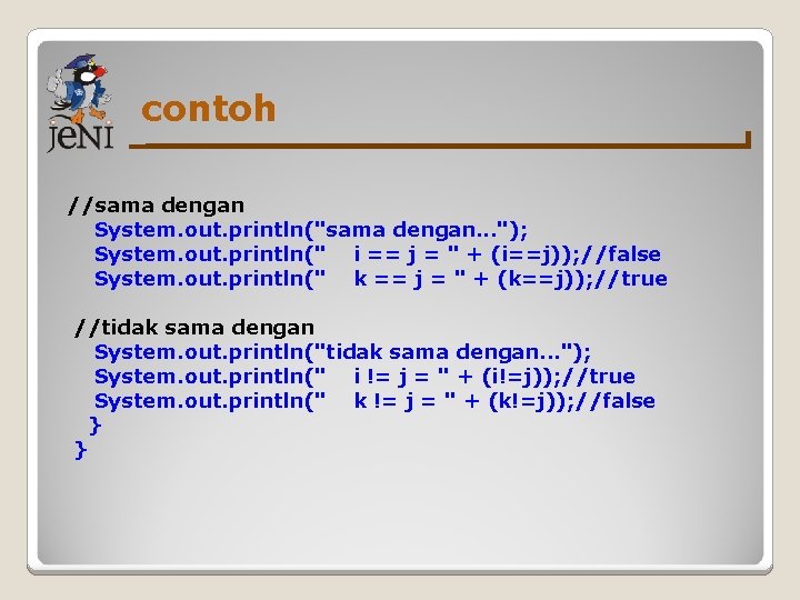 contoh //sama dengan System. out. println("sama dengan. . . "); System. out. println(" i