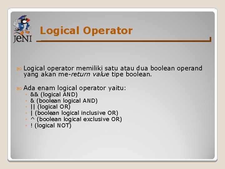 Logical Operator Logical operator memiliki satu atau dua boolean operand yang akan me-return value