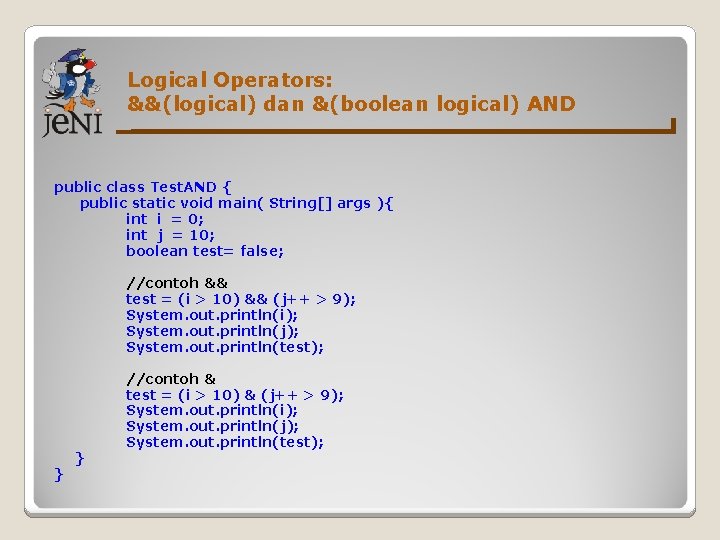 Logical Operators: &&(logical) dan &(boolean logical) AND public class Test. AND { public static