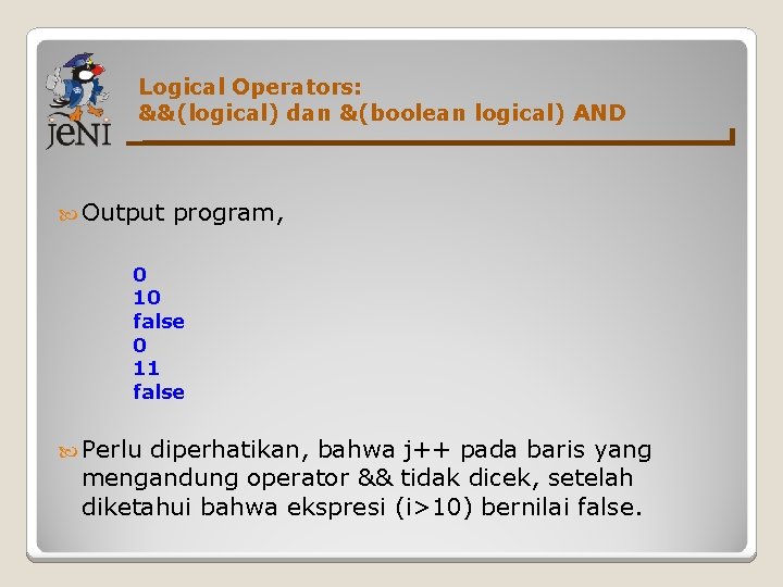 Logical Operators: &&(logical) dan &(boolean logical) AND Output program, 0 10 false 0 11