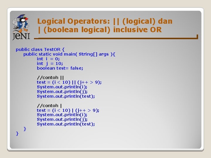 Logical Operators: || (logical) dan | (boolean logical) inclusive OR public class Test. OR