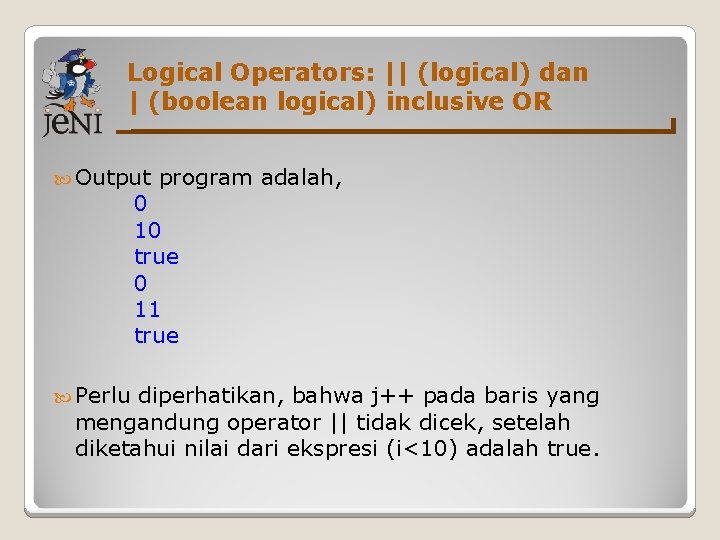 Logical Operators: || (logical) dan | (boolean logical) inclusive OR Output program adalah, 0