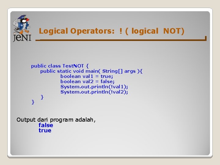 Logical Operators: ! ( logical NOT) public class Test. NOT { public static void