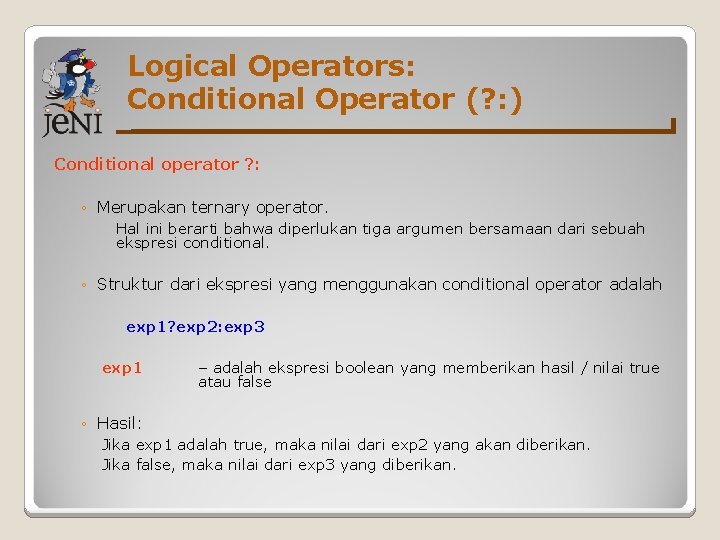 Logical Operators: Conditional Operator (? : ) Conditional operator ? : ◦ Merupakan ternary