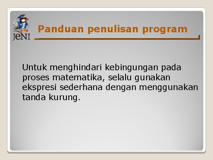 Panduan penulisan program Untuk menghindari kebingungan pada proses matematika, selalu gunakan ekspresi sederhana dengan