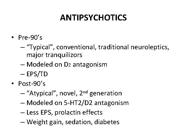 ANTIPSYCHOTICS • Pre-90’s – “Typical”, conventional, traditional neuroleptics, major tranquilizors – Modeled on D