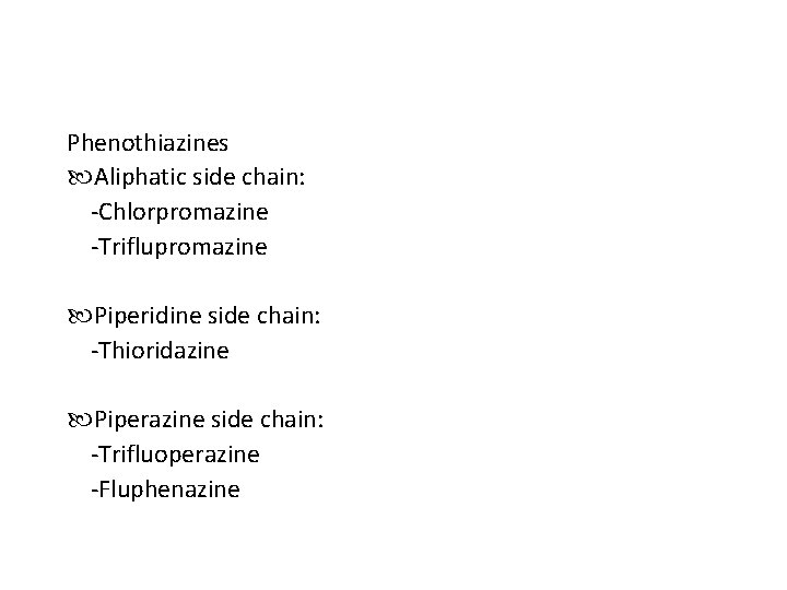 Phenothiazines Aliphatic side chain: -Chlorpromazine -Triflupromazine Piperidine side chain: -Thioridazine Piperazine side chain: -Trifluoperazine