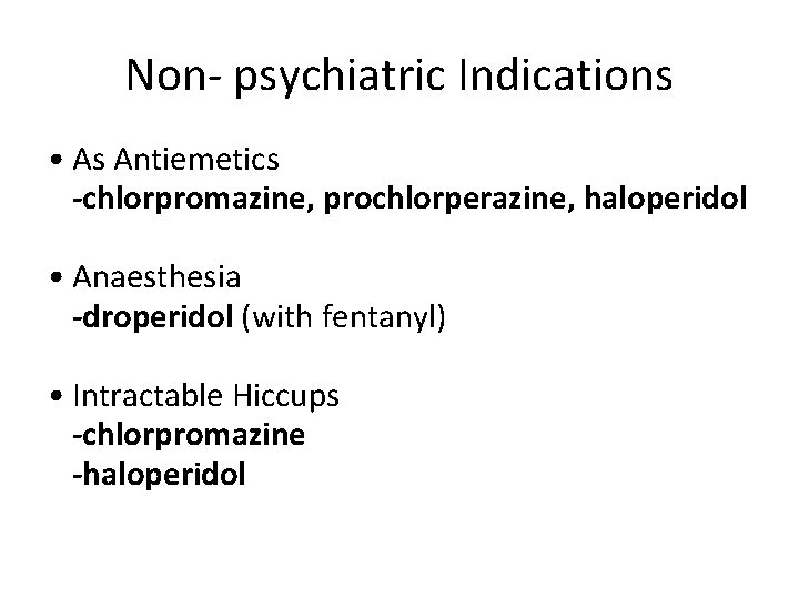 Non- psychiatric Indications • As Antiemetics -chlorpromazine, prochlorperazine, haloperidol • Anaesthesia -droperidol (with fentanyl)