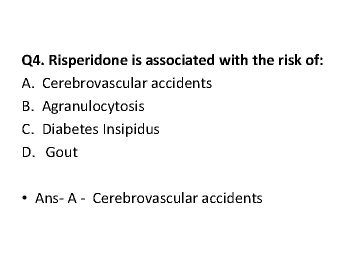 Q 4. Risperidone is associated with the risk of: A. Cerebrovascular accidents B. Agranulocytosis