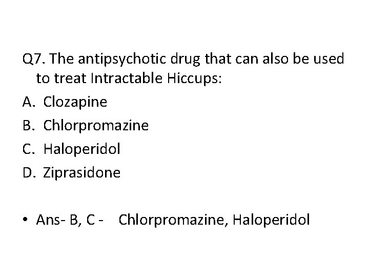 Q 7. The antipsychotic drug that can also be used to treat Intractable Hiccups: