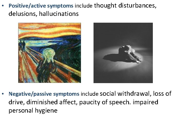  • Positive/active symptoms include thought disturbances, delusions, hallucinations • Negative/passive symptoms include social