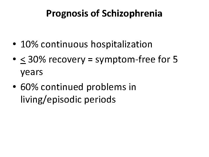 Prognosis of Schizophrenia • 10% continuous hospitalization • < 30% recovery = symptom-free for