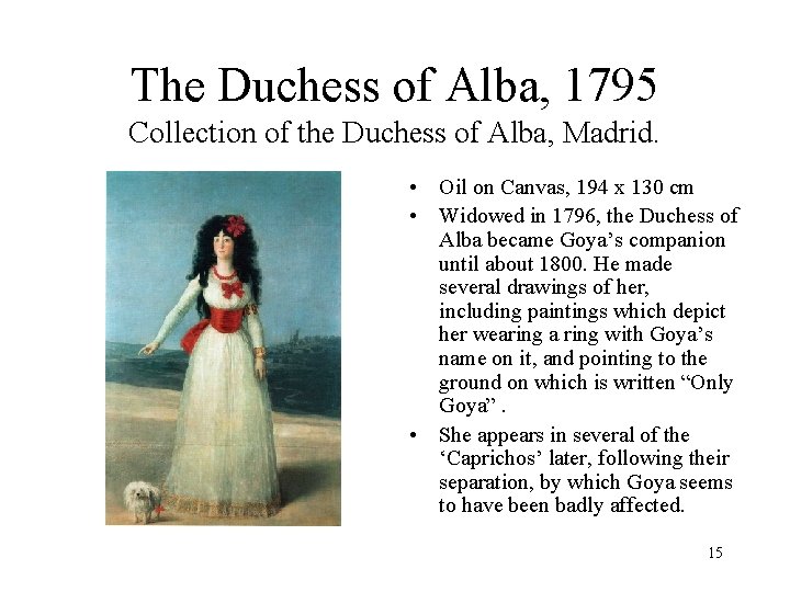 The Duchess of Alba, 1795 Collection of the Duchess of Alba, Madrid. • Oil