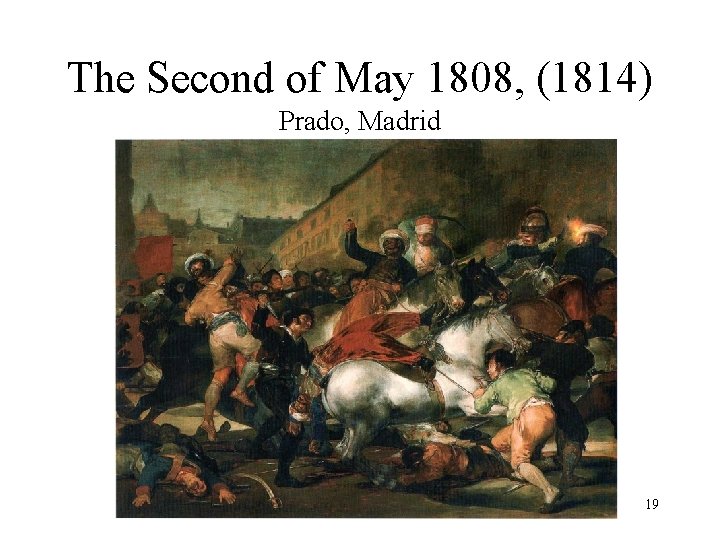 The Second of May 1808, (1814) Prado, Madrid 19 