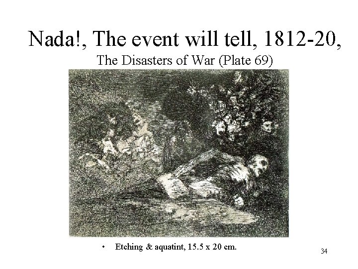 Nada!, The event will tell, 1812 -20, The Disasters of War (Plate 69) •