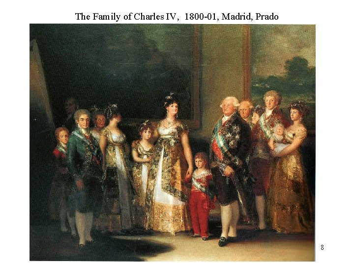 The Family of Charles IV, 1800 -01, Madrid, Prado 8 