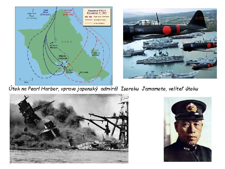 Útok na Pearl Harbor, vpravo japonský admirál Isoroku Jamamoto, veliteľ útoku 