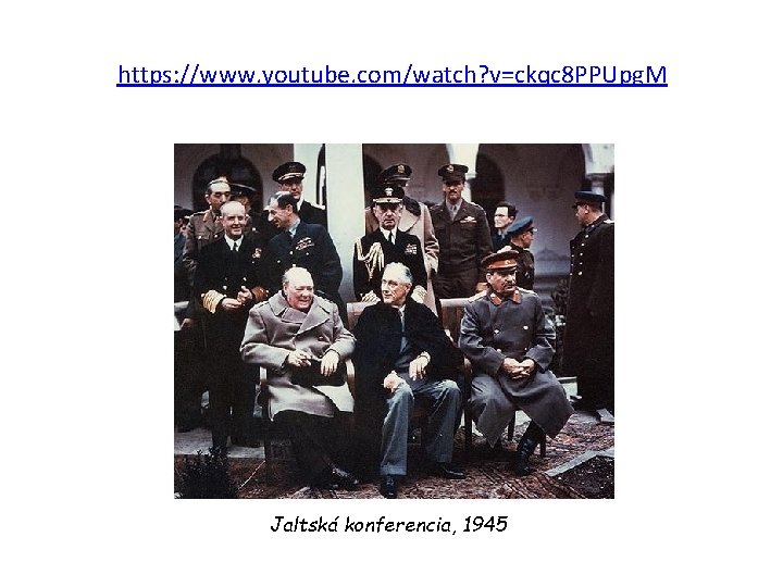 https: //www. youtube. com/watch? v=ckqc 8 PPUpg. M Jaltská konferencia, 1945 