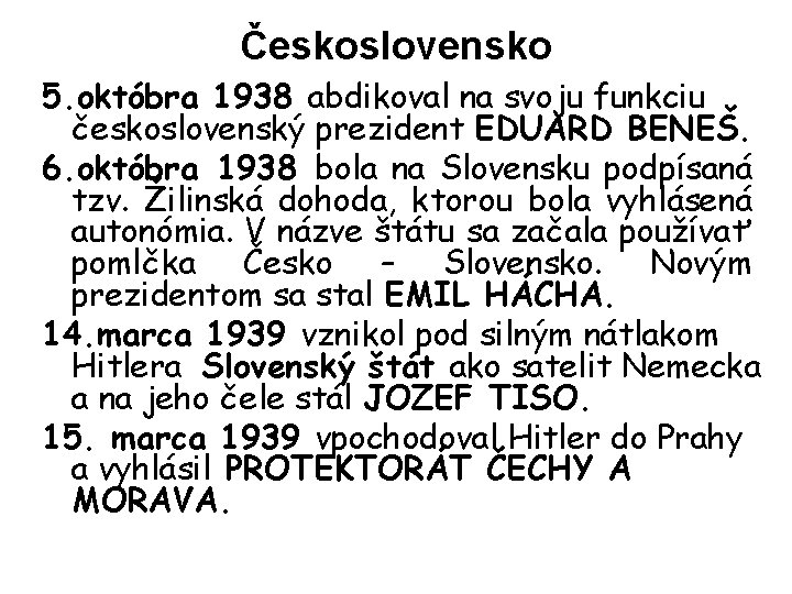 Československo 5. októbra 1938 abdikoval na svoju funkciu československý prezident EDUARD BENEŠ. 6. októbra