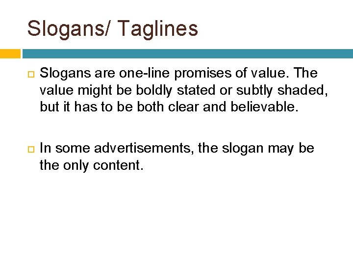 Slogans/ Taglines Slogans are one-line promises of value. The value might be boldly stated