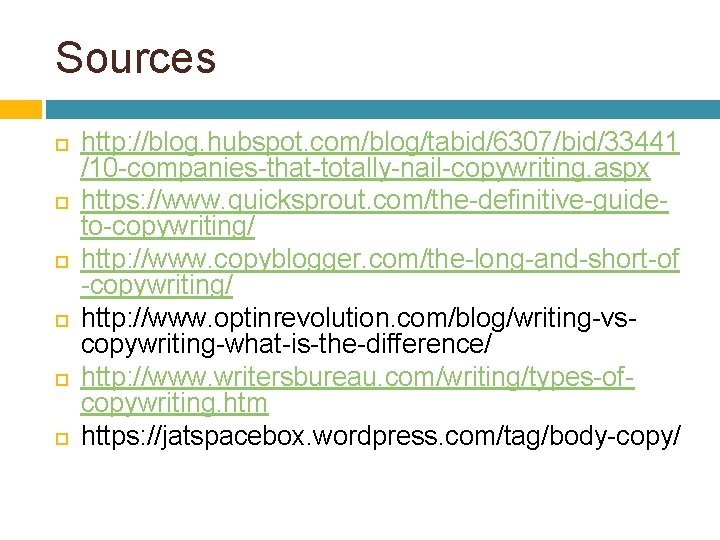 Sources http: //blog. hubspot. com/blog/tabid/6307/bid/33441 /10 -companies-that-totally-nail-copywriting. aspx https: //www. quicksprout. com/the-definitive-guideto-copywriting/ http: //www.