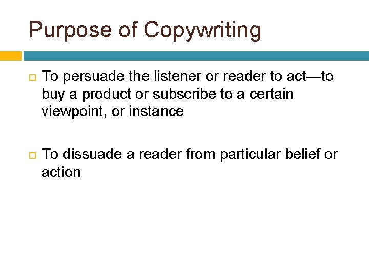 Purpose of Copywriting To persuade the listener or reader to act—to buy a product