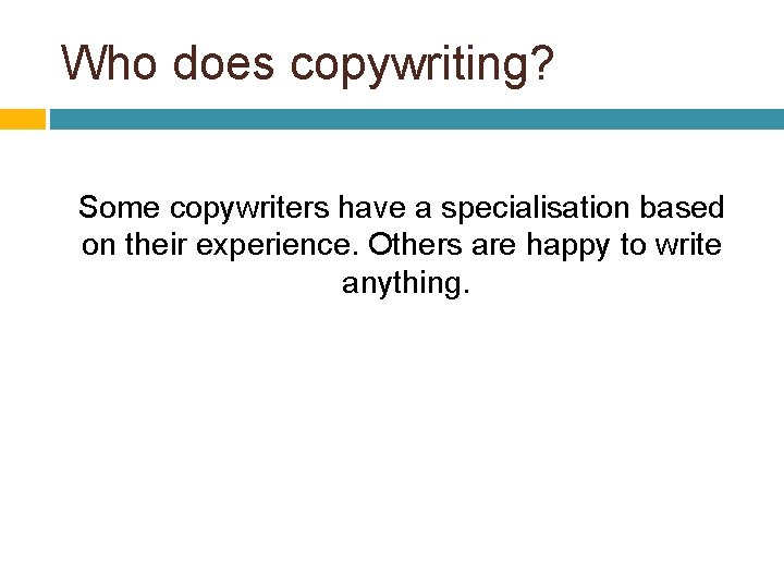 Who does copywriting? Some copywriters have a specialisation based on their experience. Others are