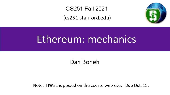CS 251 Fall 2021 (cs 251. stanford. edu) Ethereum: mechanics Dan Boneh Note: HW#2