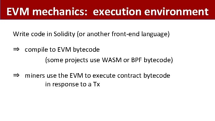EVM mechanics: execution environment Write code in Solidity (or another front-end language) ⇒ compile
