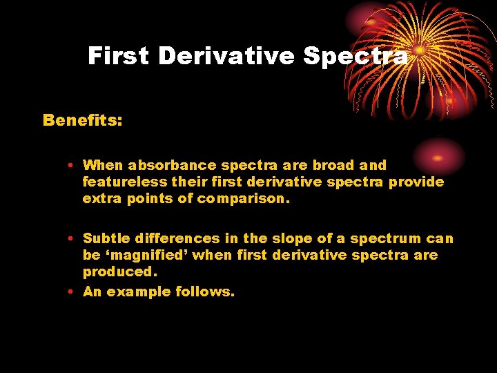 First Derivative Spectra Benefits: • When absorbance spectra are broad and featureless their first