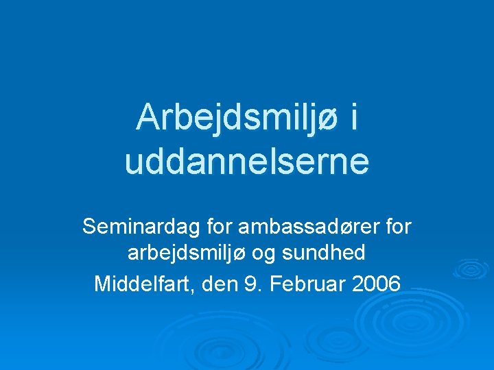 Arbejdsmiljø i uddannelserne Seminardag for ambassadører for arbejdsmiljø og sundhed Middelfart, den 9. Februar