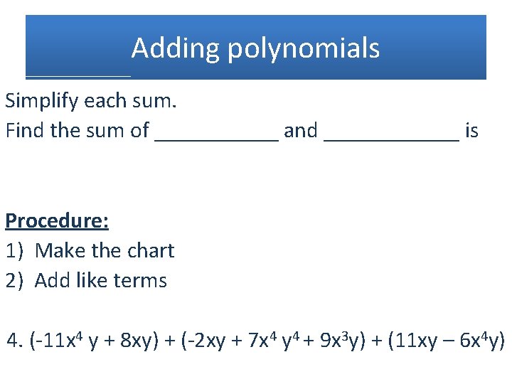 Adding polynomials Simplify each sum. Find the sum of ______ and ______ is Procedure: