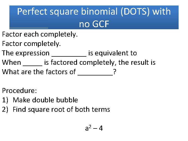 Perfect square binomial (DOTS) with no GCF Factor each completely. Factor completely. The expression