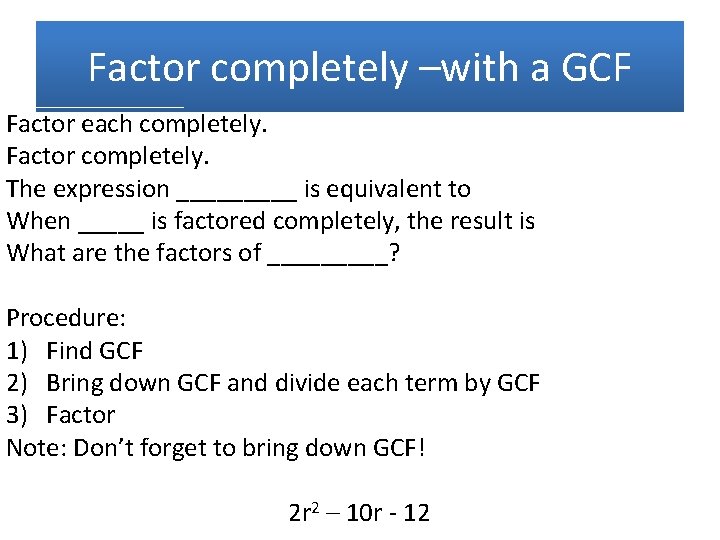 Factor completely –with a GCF Factor each completely. Factor completely. The expression _____ is