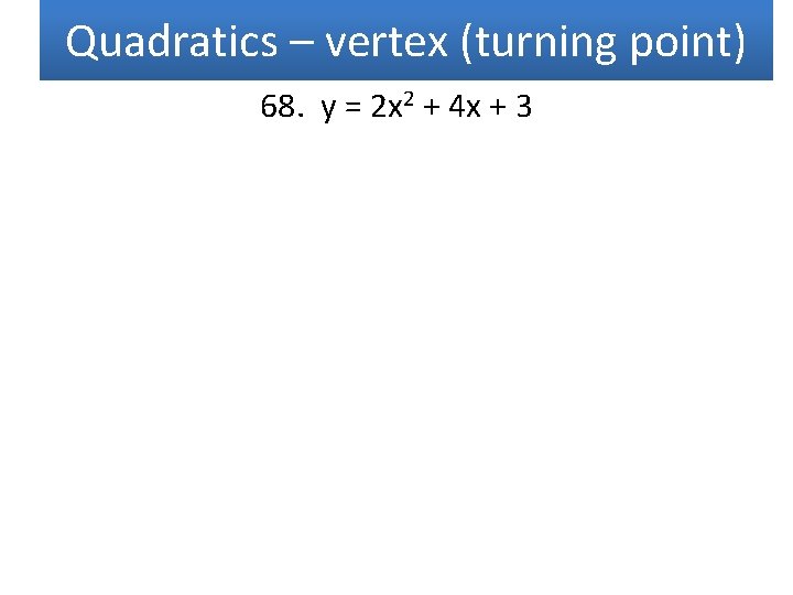 Quadratics – vertex (turning point) 68. y = 2 x 2 + 4 x