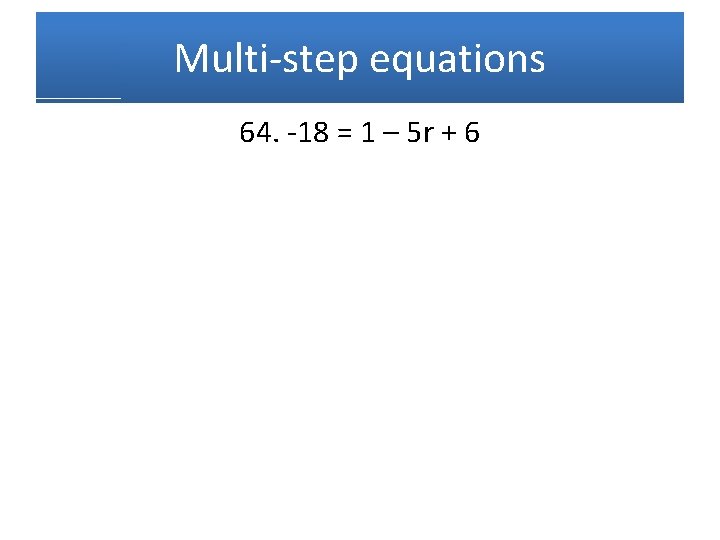 Multi-step equations 64. -18 = 1 – 5 r + 6 