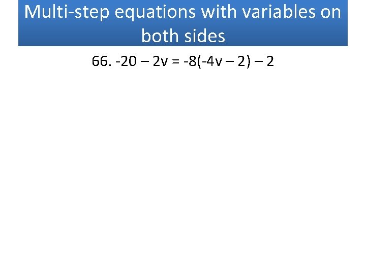 Multi-step equations with variables on both sides 66. -20 – 2 v = -8(-4