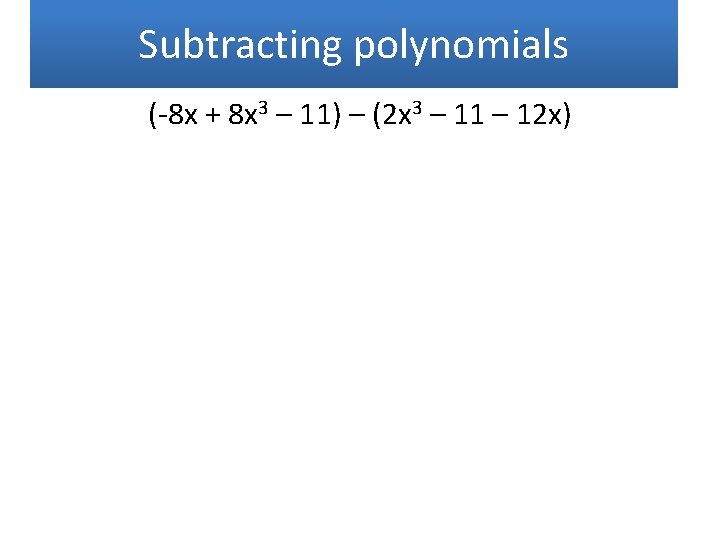 Subtracting polynomials (-8 x + 8 x 3 – 11) – (2 x 3