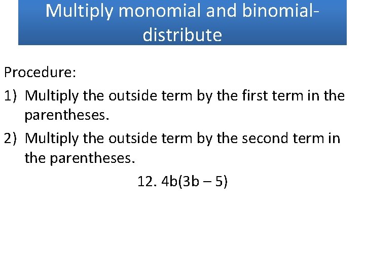 Multiply monomial and binomialdistribute Procedure: 1) Multiply the outside term by the first term