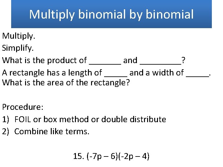 Multiply binomial by binomial Multiply. Simplify. What is the product of _______ and _____?